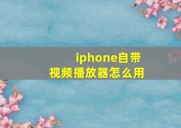 iphone自带视频播放器怎么用