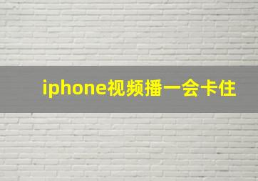 iphone视频播一会卡住