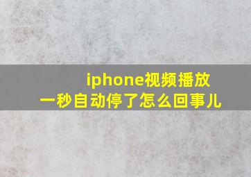 iphone视频播放一秒自动停了怎么回事儿