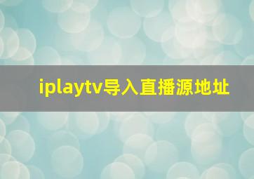 iplaytv导入直播源地址