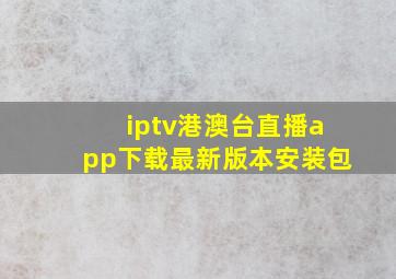 iptv港澳台直播app下载最新版本安装包