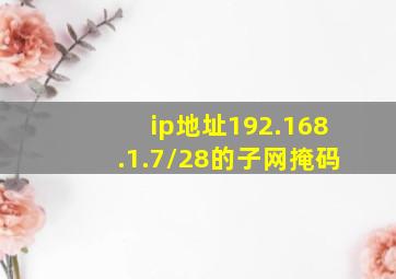 ip地址192.168.1.7/28的子网掩码