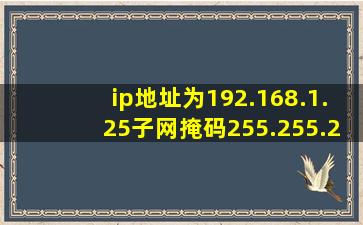 ip地址为192.168.1.25子网掩码255.255.255.0