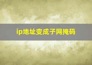 ip地址变成子网掩码