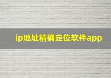 ip地址精确定位软件app