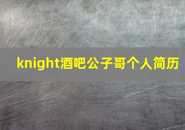 knight酒吧公子哥个人简历