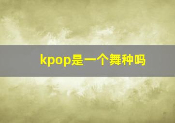 kpop是一个舞种吗