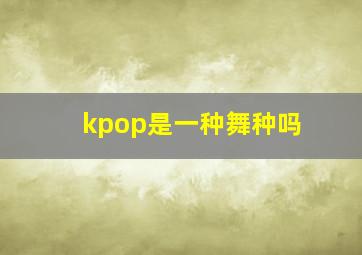 kpop是一种舞种吗