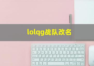 lolqg战队改名