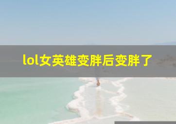 lol女英雄变胖后变胖了