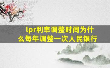 lpr利率调整时间为什么每年调整一次人民银行