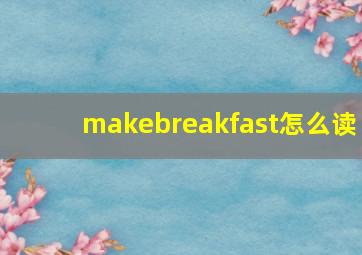 makebreakfast怎么读