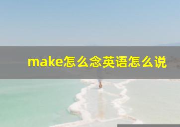 make怎么念英语怎么说