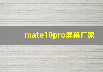 mate10pro屏幕厂家