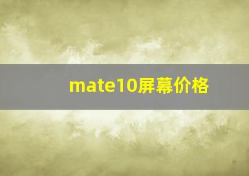 mate10屏幕价格