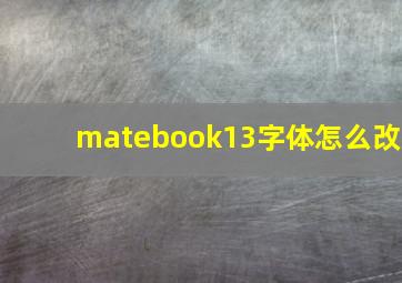 matebook13字体怎么改