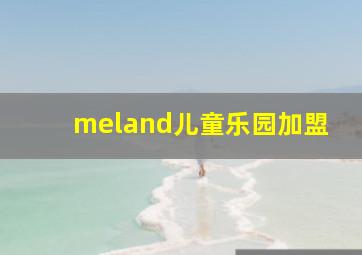 meland儿童乐园加盟