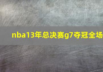 nba13年总决赛g7夺冠全场