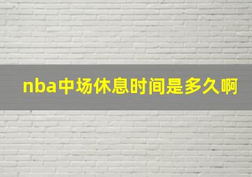 nba中场休息时间是多久啊