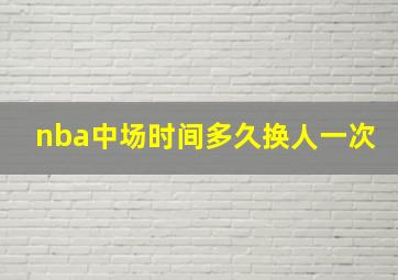 nba中场时间多久换人一次