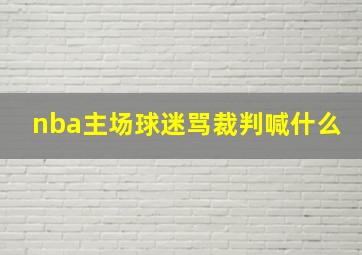 nba主场球迷骂裁判喊什么