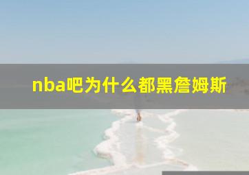 nba吧为什么都黑詹姆斯