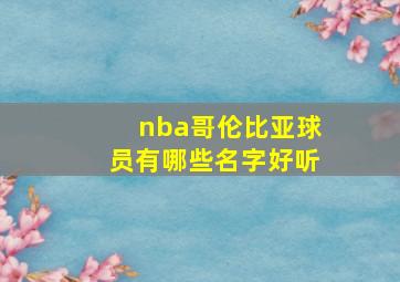 nba哥伦比亚球员有哪些名字好听