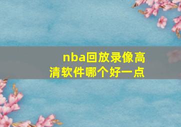 nba回放录像高清软件哪个好一点