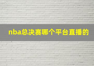 nba总决赛哪个平台直播的