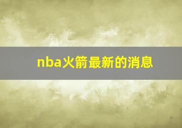 nba火箭最新的消息