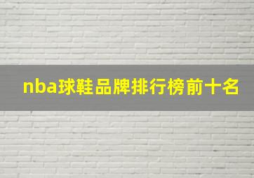 nba球鞋品牌排行榜前十名