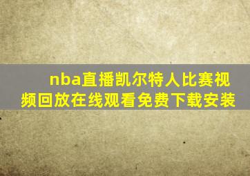 nba直播凯尔特人比赛视频回放在线观看免费下载安装