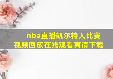 nba直播凯尔特人比赛视频回放在线观看高清下载