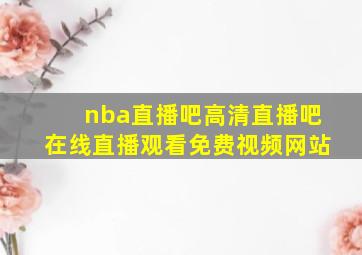 nba直播吧高清直播吧在线直播观看免费视频网站