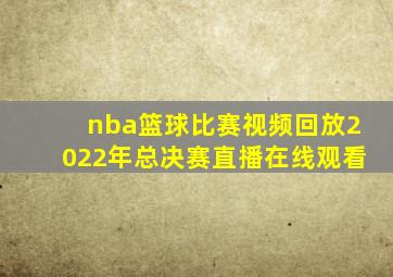 nba篮球比赛视频回放2022年总决赛直播在线观看