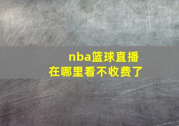 nba篮球直播在哪里看不收费了