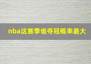 nba这赛季谁夺冠概率最大