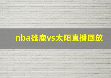 nba雄鹿vs太阳直播回放