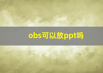 obs可以放ppt吗