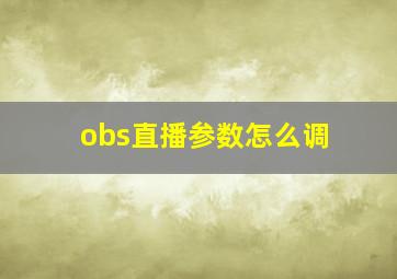 obs直播参数怎么调