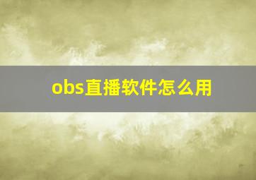 obs直播软件怎么用