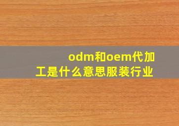 odm和oem代加工是什么意思服装行业