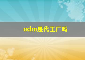 odm是代工厂吗