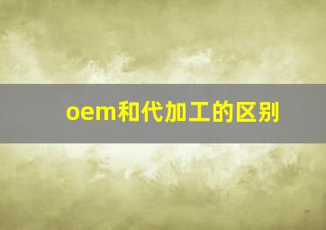 oem和代加工的区别