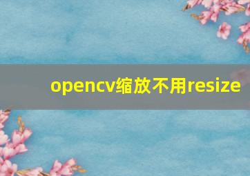 opencv缩放不用resize