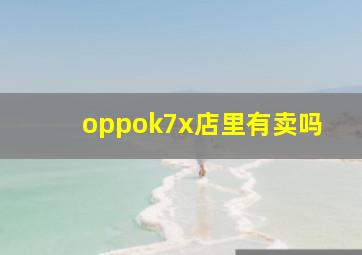 oppok7x店里有卖吗