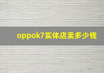 oppok7实体店卖多少钱