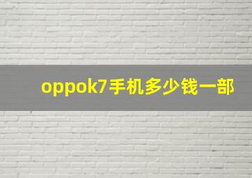 oppok7手机多少钱一部