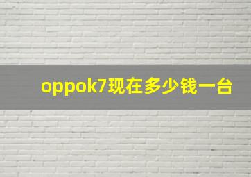 oppok7现在多少钱一台