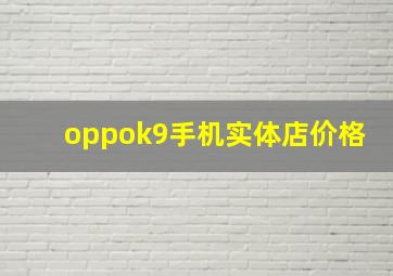 oppok9手机实体店价格